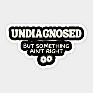 Undiagnosed But Something Aint Right Mental Health Sticker