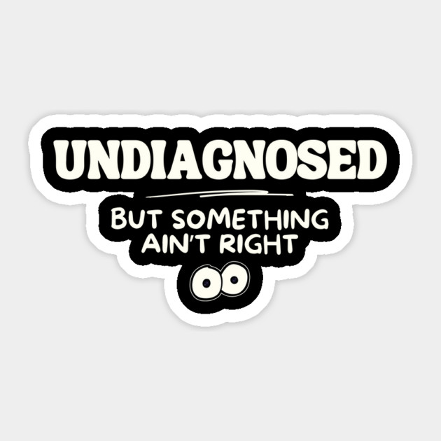 Undiagnosed But Something Aint Right Mental Health Sticker by The WYLD Tribe