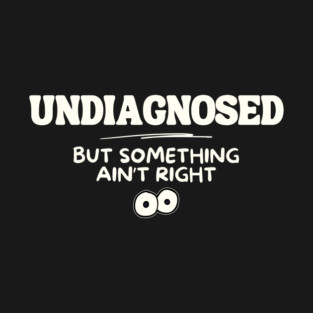 Undiagnosed But Something Aint Right Mental Health T-Shirt