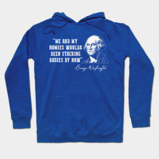 Me And My Homies Woulda Been Stacking Bodies By Now - Funny 4th of July Hoodie
