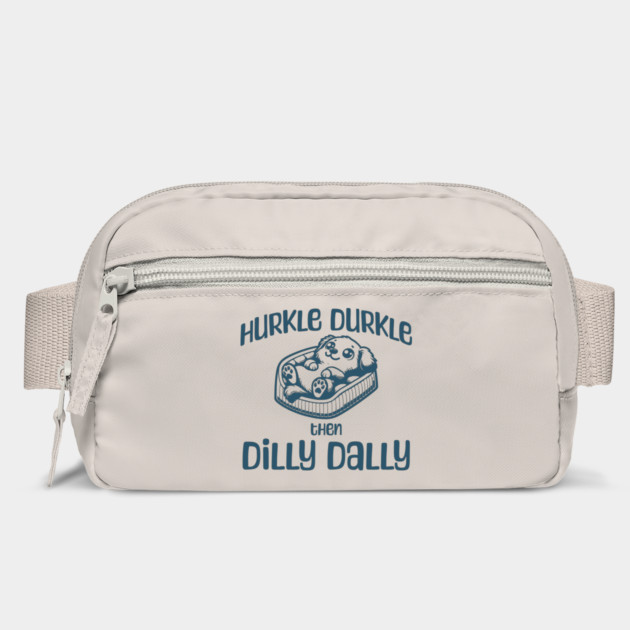 Hurkle Durkle Then Dilly Dally, cute pup funny trend by Luxinda