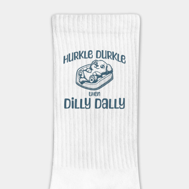 Hurkle Durkle Then Dilly Dally, cute pup funny trend by Luxinda