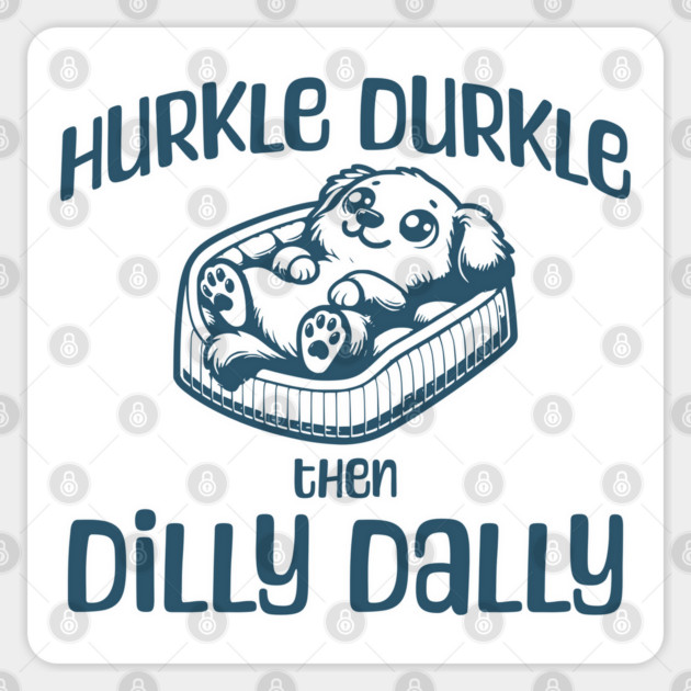 Hurkle Durkle Then Dilly Dally, cute pup funny trend Sticker by Luxinda