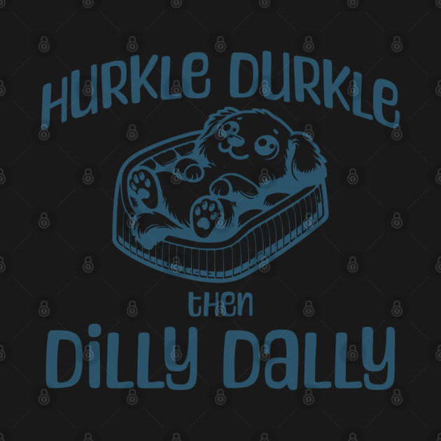 Hurkle Durkle Then Dilly Dally, cute pup funny trend by Luxinda