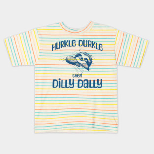 Hurkle Durkle Then Dilly Dally, cute sloth funny trend Kids T-Shirt