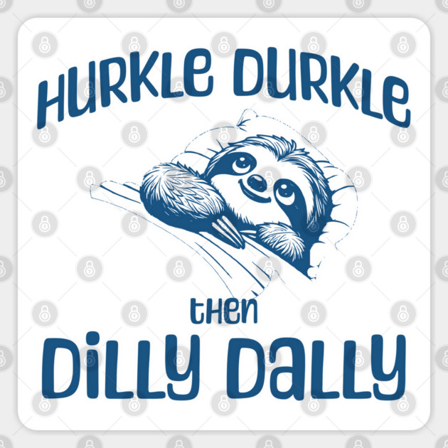 Hurkle Durkle Then Dilly Dally, cute sloth funny trend Sticker by Luxinda
