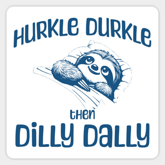 Hurkle Durkle Then Dilly Dally, cute sloth funny trend Magnet by Luxinda