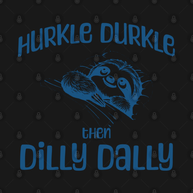 Hurkle Durkle Then Dilly Dally, cute sloth funny trend by Luxinda