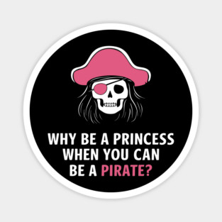 Why Be a Princess When You Can Be a Pirate Girl Boss Magnet