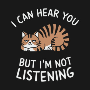 I Can Hear You But I'm Not Listening Sassy Attitude T-Shirt