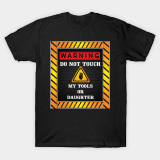 Warning Do Not Touch My Tools or Daughter Funny Dad Gift -  mechanic man father T-shirt -  repairman  gift - T-Shirt