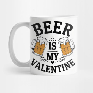 Beer Is My Valentine Drinking Humor Mug