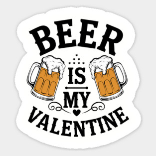 Beer Is My Valentine Drinking Humor Sticker