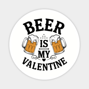 Beer Is My Valentine Drinking Humor Magnet