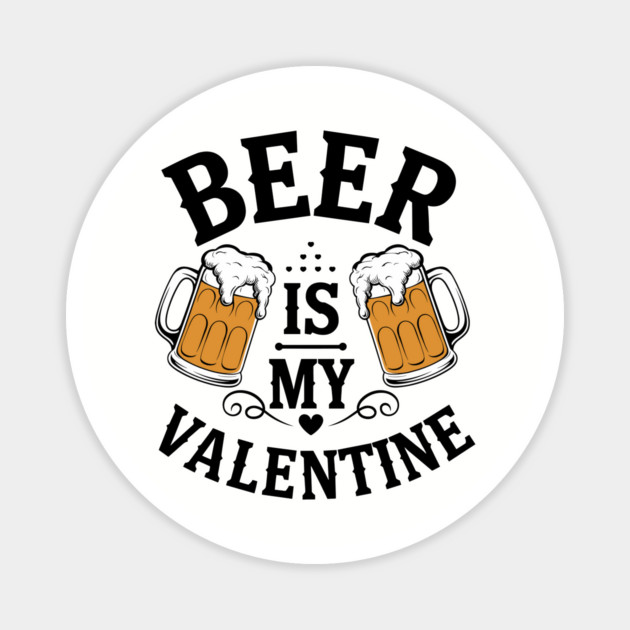Beer Is My Valentine Drinking Humor Magnet by Anticorporati