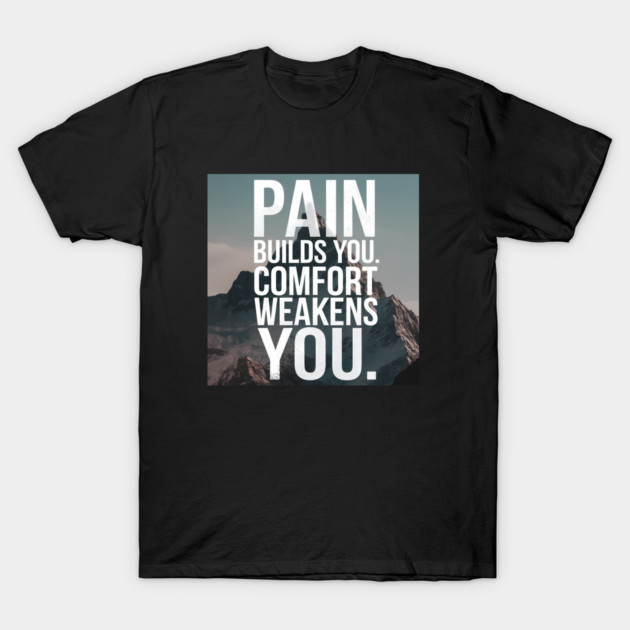 Pain Builds You Motivational Saying T-Shirt by logiamerch