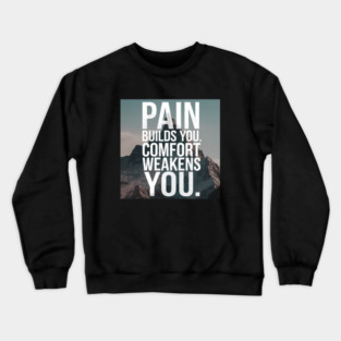 Pain Builds You Motivational Saying Crewneck Sweatshirt
