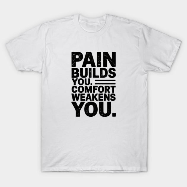 Pain Builds You Motivational Saying by T-Shirt by logiamerch