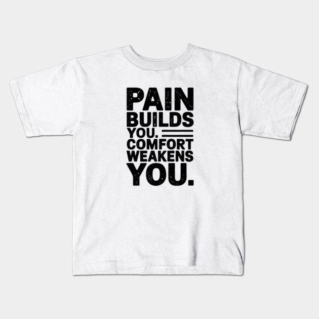 Pain Builds You Motivational Saying by Kids T-Shirt by logiamerch