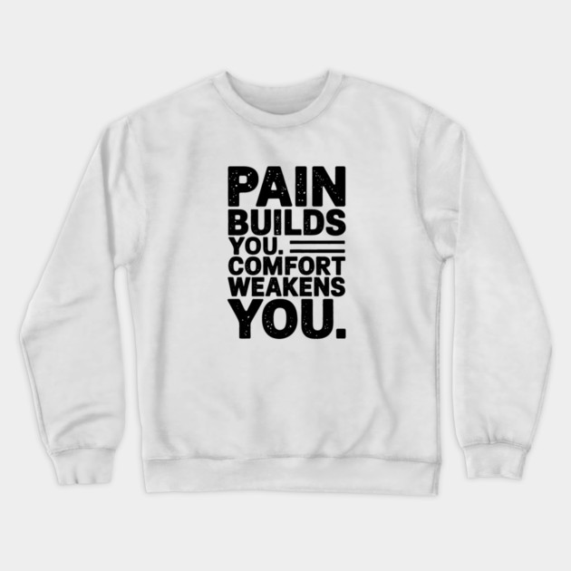 Pain Builds You Motivational Saying by Crewneck Sweatshirt by logiamerch