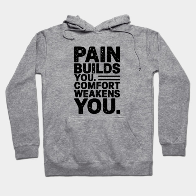 Pain Builds You Motivational Saying by Hoodie by logiamerch