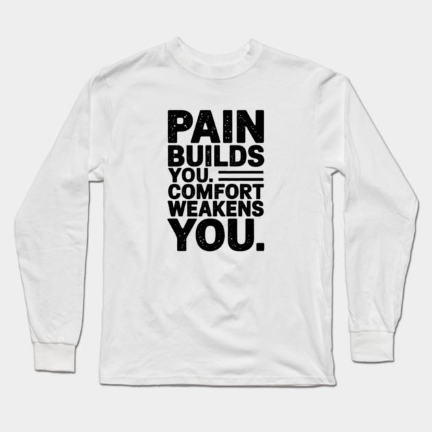 Pain Builds You Motivational Saying by Long Sleeve T-Shirt by logiamerch