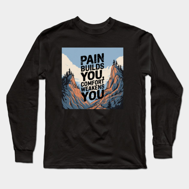 Pain Builds You Motivational Saying Long Sleeve T-Shirt by logiamerch