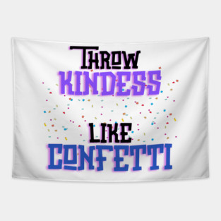Throw Kindness Like Confetti Tapestry