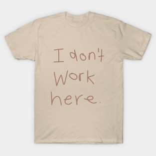 I Don't Work Here T-Shirt