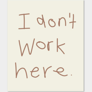 I Don't Work Here Posters and Art