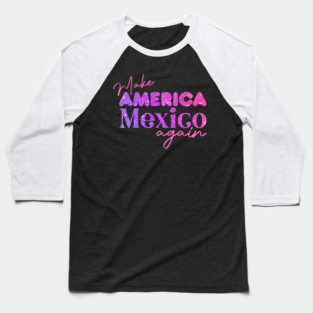Make America Mexico Again Mexican Humor Mexican Pride Baseball T-Shirt