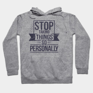 Stop Taking things so Personally, Funny Saying Hoodie
