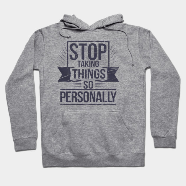 Stop Taking things so Personally, Funny Saying Hoodie by logiamerch