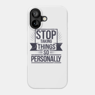 Stop Taking things so Personally, Funny Saying Phone Case