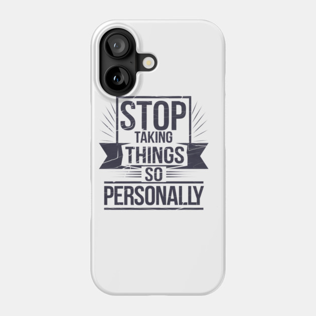 Stop Taking things so Personally, Funny Saying Phone Case by logiamerch