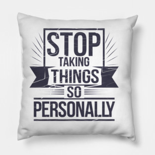 Stop Taking things so Personally, Funny Saying Pillow