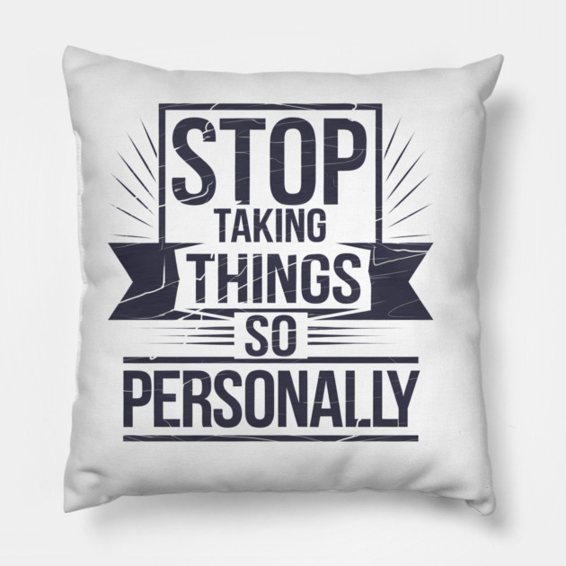 Stop Taking things so Personally, Funny Saying Pillow by logiamerch