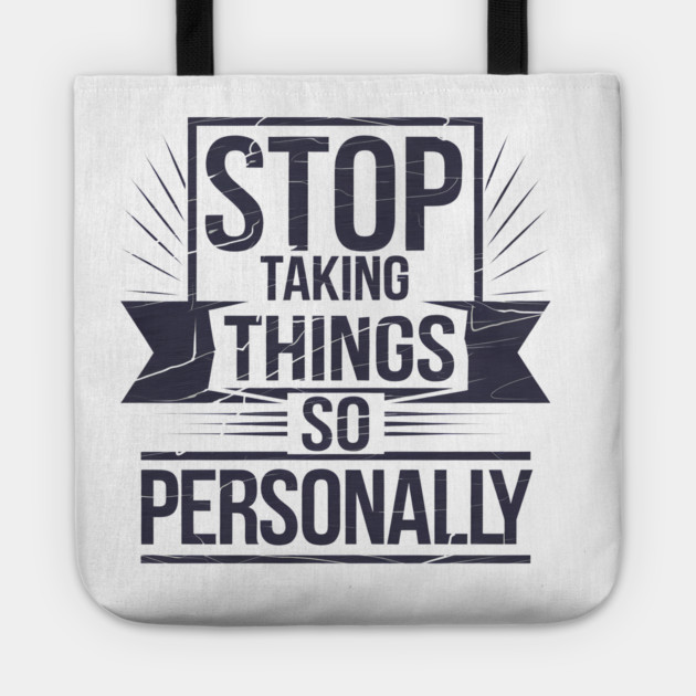 Stop Taking things so Personally, Funny Saying Tote by logiamerch