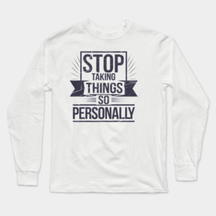 Stop Taking things so Personally, Funny Saying Long Sleeve T-Shirt