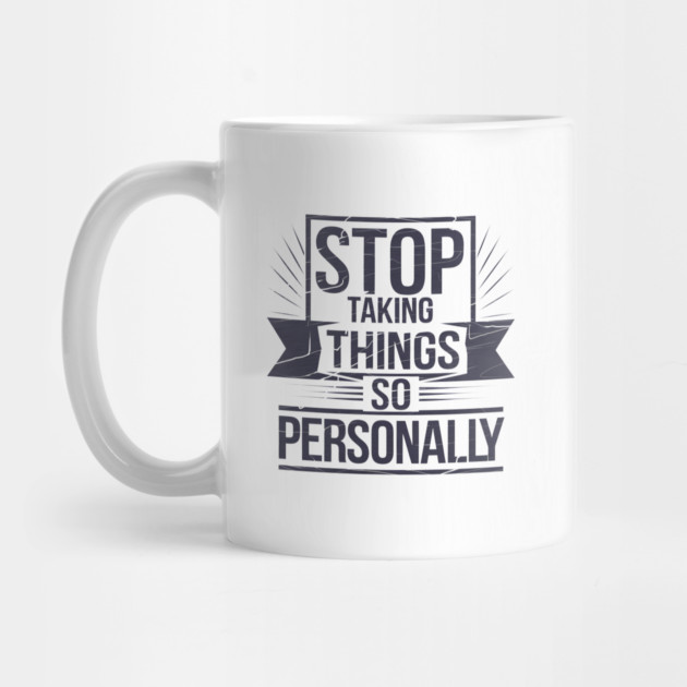 Stop Taking things so Personally, Funny Saying by logiamerch