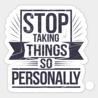 Stop Taking things so Personally, Funny Saying Sticker