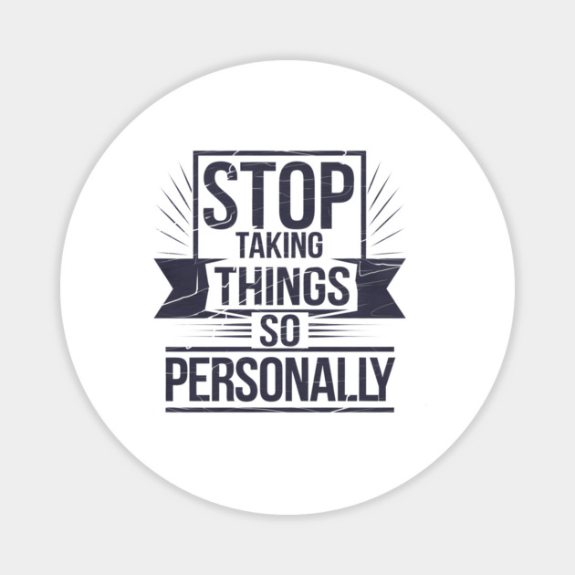 Stop Taking things so Personally, Funny Saying Magnet by logiamerch