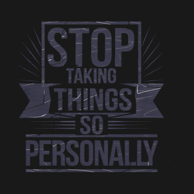 Stop Taking things so Personally, Funny Saying by logiamerch