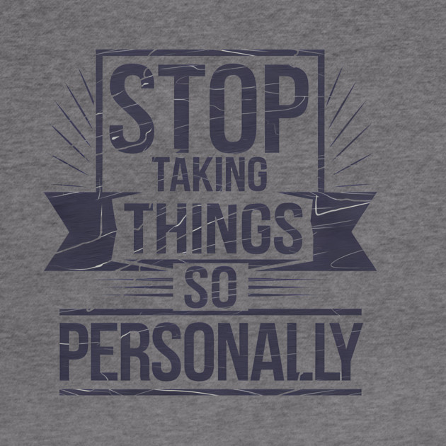 Stop Taking things so Personally, Funny Saying by logiamerch
