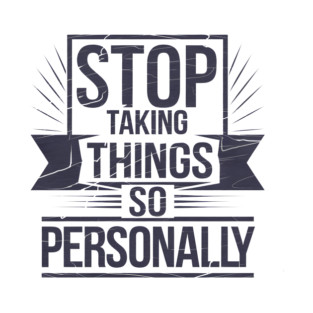 Stop Taking things so Personally, Funny Saying T-Shirt