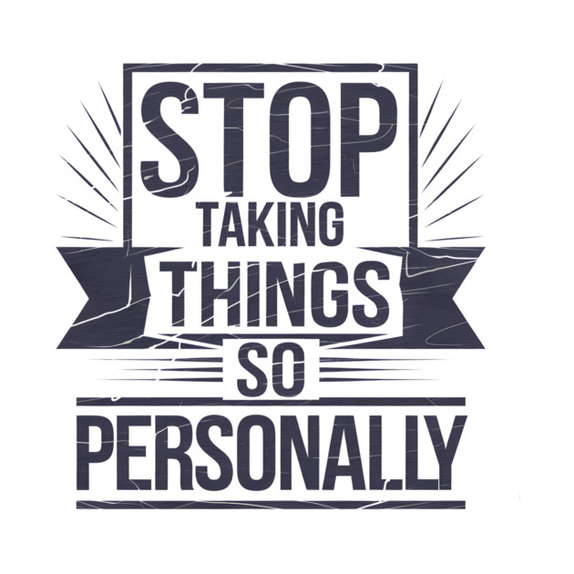 Stop Taking things so Personally, Funny Saying by logiamerch