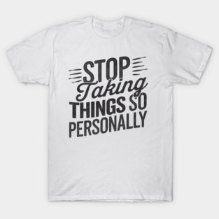 Stop Taking things so Personally, Funny Saying T-Shirt