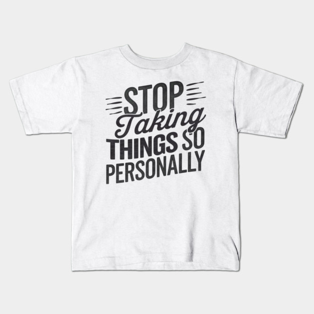 Stop Taking things so Personally, Funny Saying Kids T-Shirt by logiamerch