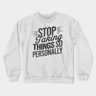 Stop Taking things so Personally, Funny Saying Crewneck Sweatshirt