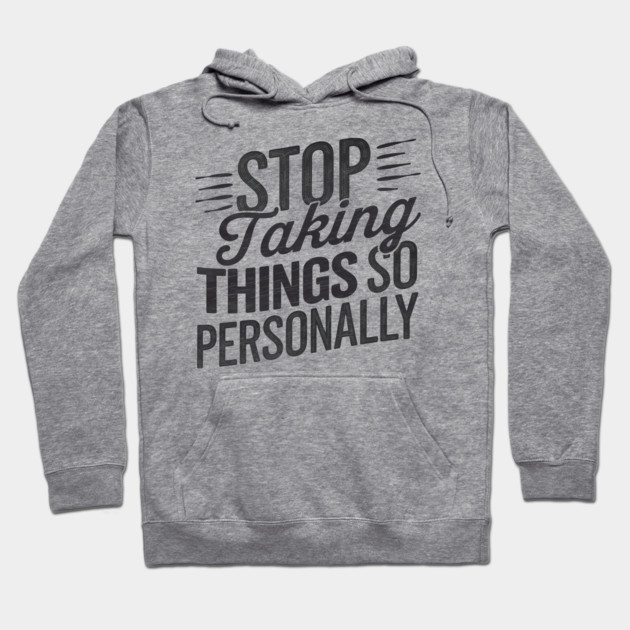 Stop Taking things so Personally, Funny Saying Hoodie by logiamerch
